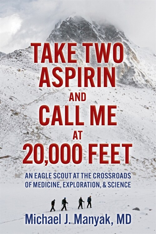 Take Two Aspirin and Call Me at 20,000 Feet: An Eagle Scout at the Crossroads of Medicine, Exploration, and Science (Paperback)