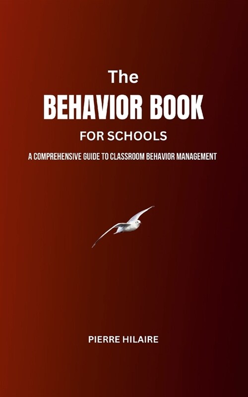 The Behavior Book For Schools: A Comprehensive Guide to Behavior Management in the Classroom (Paperback)