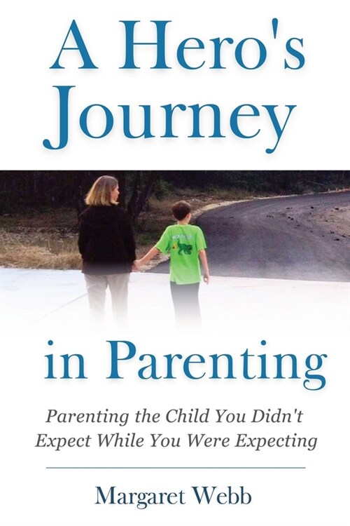 A Heros Journey in Parenting: Parenting the Child You Didnt Expect While You Were Expecting (Paperback)