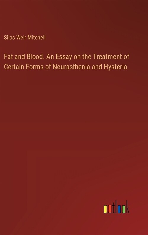 Fat and Blood. An Essay on the Treatment of Certain Forms of Neurasthenia and Hysteria (Hardcover)