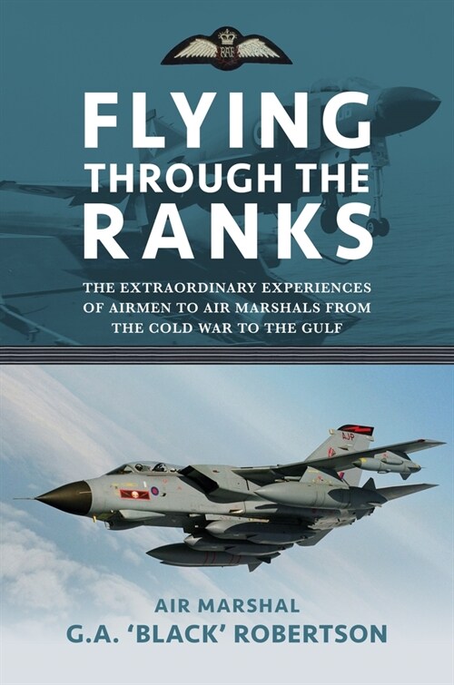 Flying through the Ranks : The Extraordinary Experiences of Airmen to Air Marshals from the Cold War to the Gulf (Hardcover)