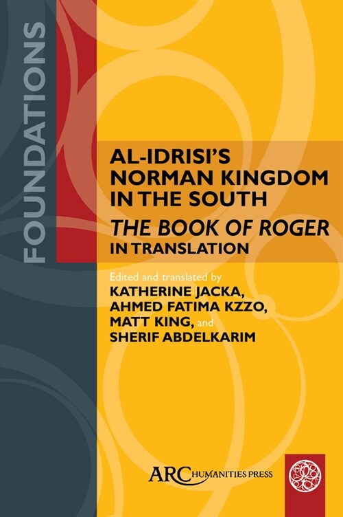 Al-Idrisis Norman Kingdom in the South: The Book of Roger in Translation (Hardcover)