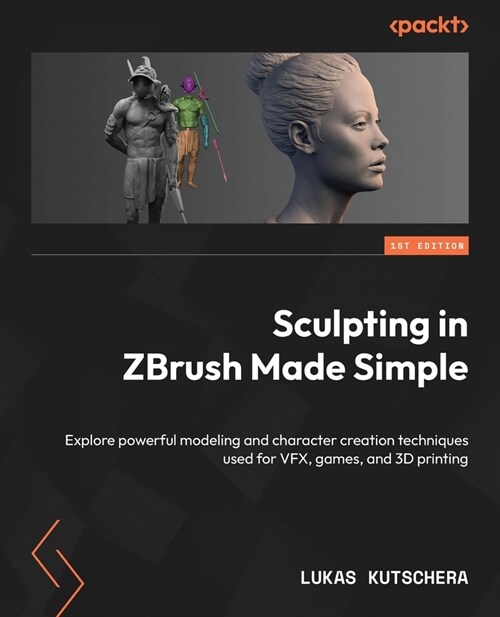 Sculpting in ZBrush Made Simple: Explore powerful modeling and character creation techniques used for VFX, games, and 3D printing (Paperback)