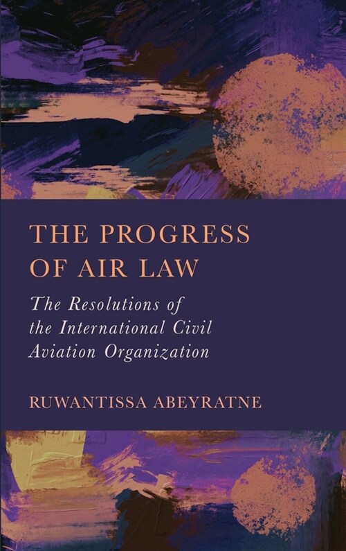 The Progress of Air Law: The Resolutions of the International Civil Aviation Organization (Hardcover)