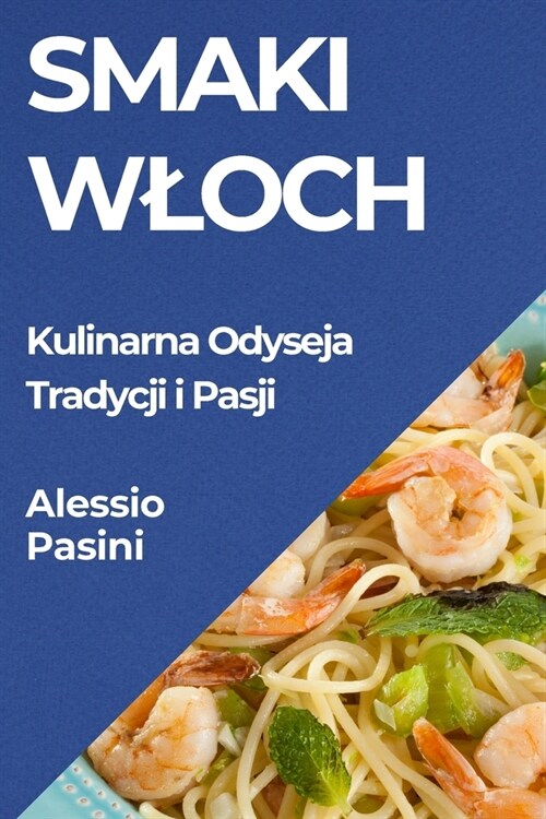 Smaki Wloch: Kulinarna Odyseja Tradycji i Pasji (Paperback)