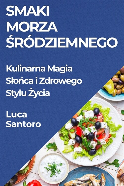 Smaki Morza Śr?ziemnego: Kulinarna Magia Slońca i Zdrowego Stylu Życia (Paperback)