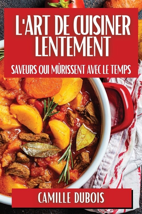 LArt de Cuisiner Lentement: Saveurs qui M?issent avec le Temps (Paperback)