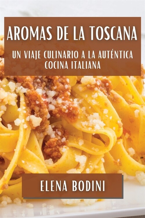 Aromas de la Toscana: Un Viaje Culinario a la Aut?tica Cocina Italiana (Paperback)