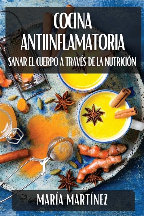 Cocina Antiinflamatoria: Sanar el Cuerpo a Trav? de la Nutrici? (Paperback)