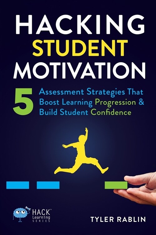 Hacking Student Motivation: 5 Assessment Strategies That Boost Learning Progression and Build Student Confidence (Paperback)