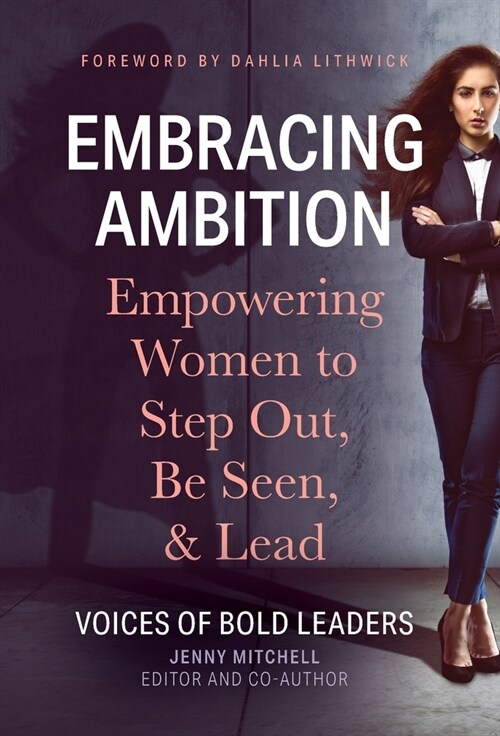 Embracing Ambition: Empowering Women to Step Out, Be Seen, & Lead (Hardcover)
