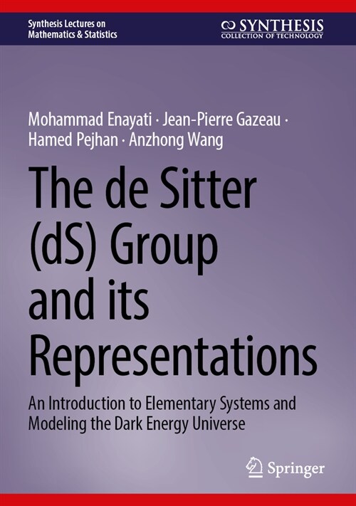 The de Sitter (Ds) Group and Its Representations: An Introduction to Elementary Systems and Modeling the Dark Energy Universe (Hardcover, 2, Second 2024)