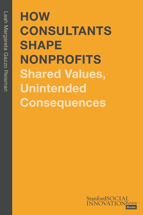 How Consultants Shape Nonprofits: Shared Values, Unintended Consequences (Hardcover)