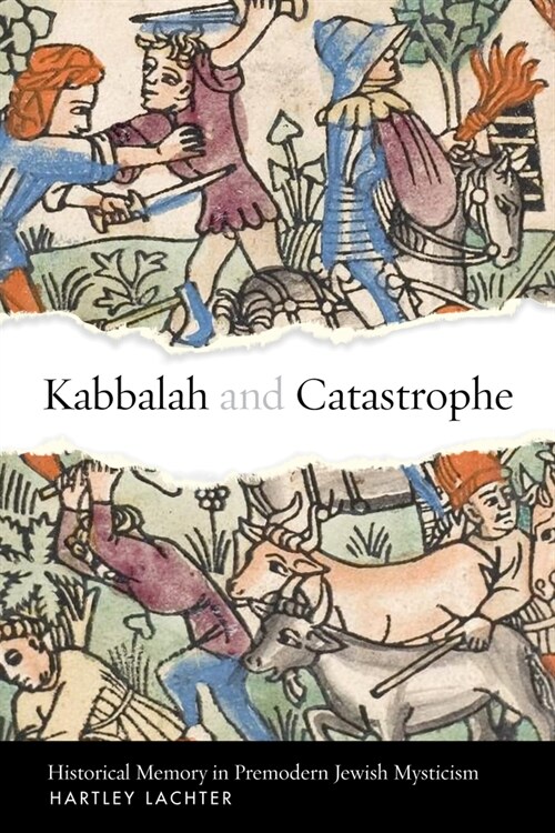 Kabbalah and Catastrophe: Historical Memory in Premodern Jewish Mysticism (Hardcover)