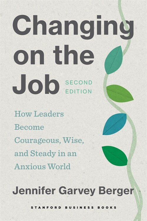 Changing on the Job: How Leaders Become Courageous, Wise, and Steady in an Anxious World, Second Edition (Paperback, 2)