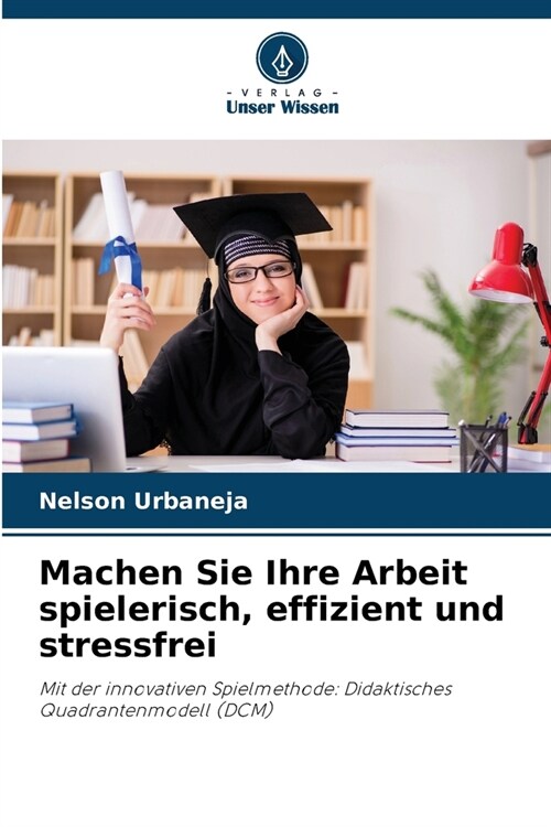 Machen Sie Ihre Arbeit spielerisch, effizient und stressfrei (Paperback)