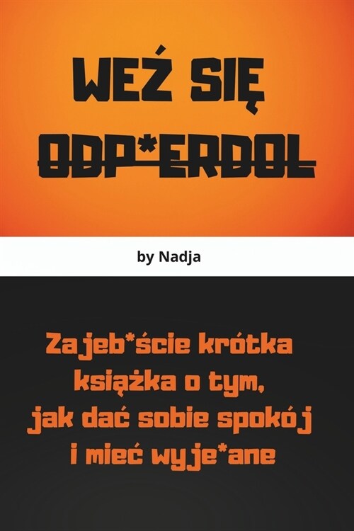 WeŹ SiĘ Odp*erdol: Zajeb*ście kr?ka książka o tym, jak dac sobie spok? i miec wyje*ane (Paperback)