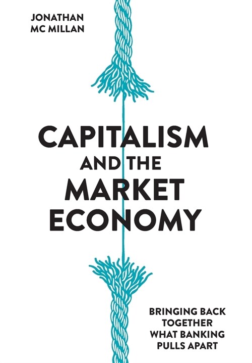 Capitalism and the Market Economy: Bringing back together what banking pulls apart (Hardcover)