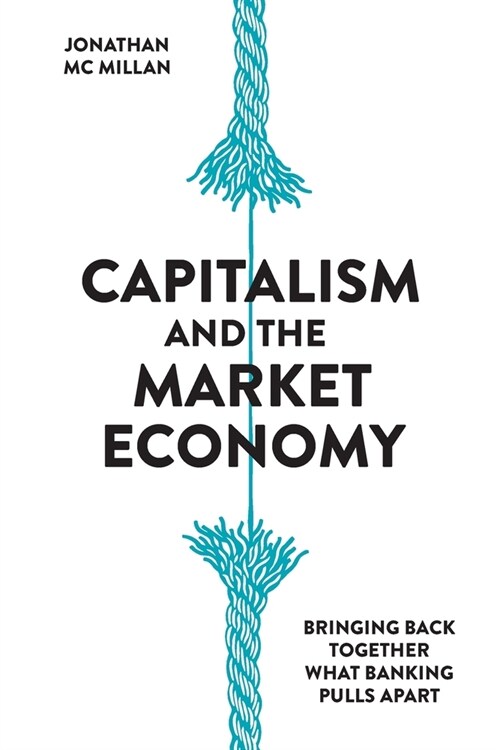 Capitalism and the Market Economy: Bringing back together what banking pulls apart (Paperback)