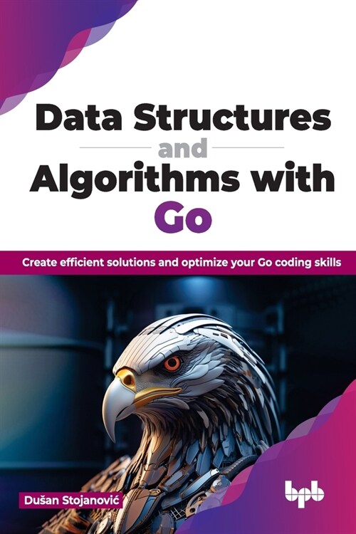 Data Structures and Algorithms with Go: Create Efficient Solutions and Optimize Your Go Coding Skills (Paperback)
