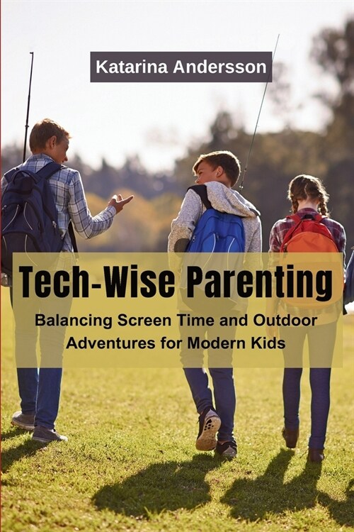 Tech-Wise Parenting: Balancing Screen Time and Outdoor Adventures for Modern Kids (Paperback)