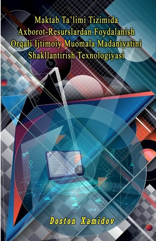 Maktab Talimi Tizimida Axborot-Resurslardan Foydalanish Orqali Ijtimoiy Muomala Madaniyatini Shakllantirish Texnologiyasi (Paperback)