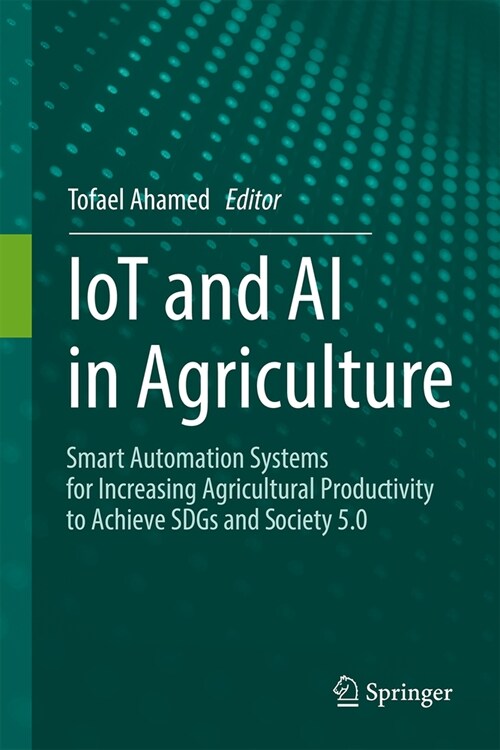 Iot and AI in Agriculture: Smart Automation Systems for Increasing Agricultural Productivity to Achieve Sdgs and Society 5.0 (Hardcover, 2024)