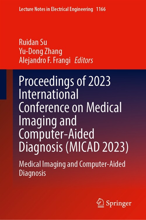 Proceedings of 2023 International Conference on Medical Imaging and Computer-Aided Diagnosis (Micad 2023): Medical Imaging and Computer-Aided Diagnosi (Hardcover, 2024)