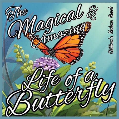 The Magical and Amazing Life of a Butterfly: Incredible Life Cycle of Butterflies illustrated in childrens picture books of Nature (Paperback)