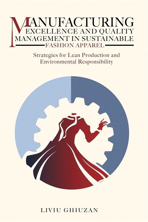 Manufacturing Excellence and Quality Management in Sustainable Fashion Apparel: Strategies for Lean Production and Environmental Responsibility (Hardcover)