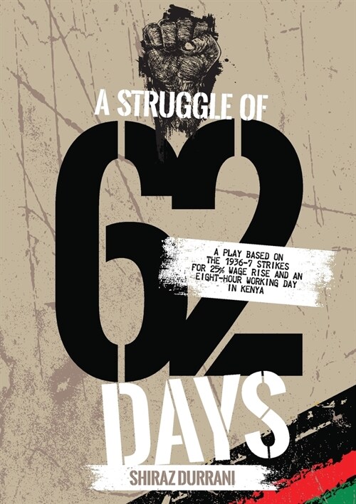 A Struggle of sixty-two days: A Play based on the 1936-37 strikes for 25% wage rise and an eight-hour working day in Kenya (Paperback)