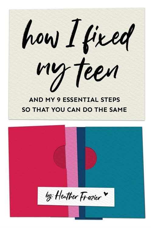 How I Fixed My Teen- And My 9 Essentials Steps So That You Can Do The Same (Paperback)