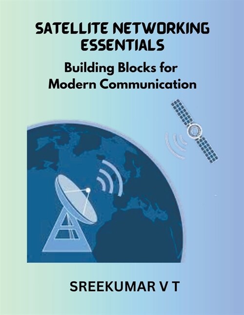 Satellite Networking Essentials: Building Blocks for Modern Communication (Paperback)