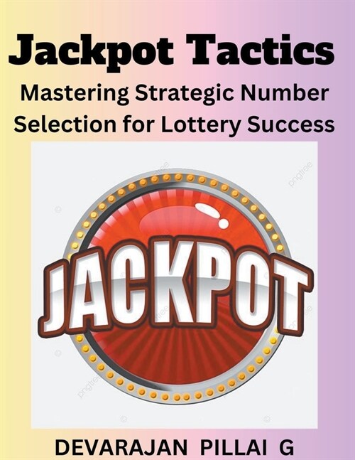 Jackpot Tactics: Mastering Strategic Number Selection for Lottery Success (Paperback)