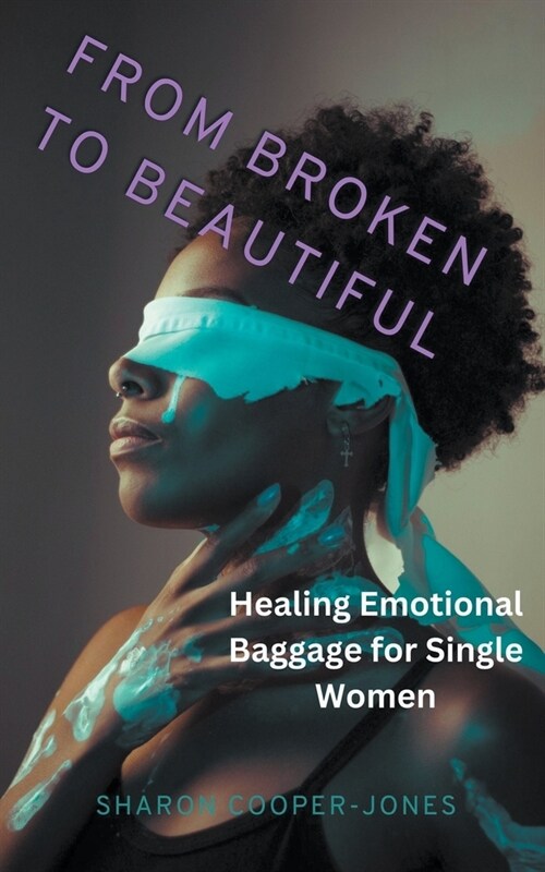From Broken to Beautiful: Healing Emotional Baggage for Single Women (Paperback)