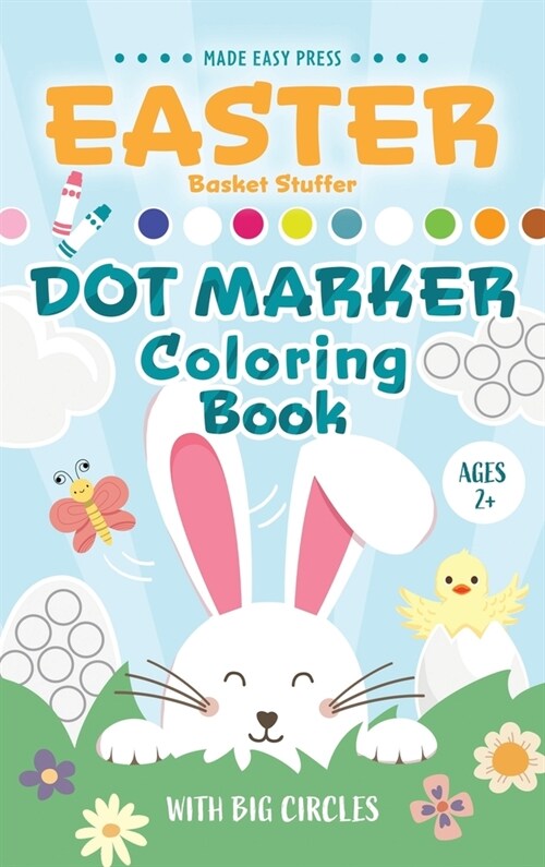 Easter Basket Stuffer Dot Marker Coloring Book: Easy Toddler Gift Activity Book for Kids Ages 2-4 With Rabbits, Easter Eggs, Flowers, and More (Hardcover)