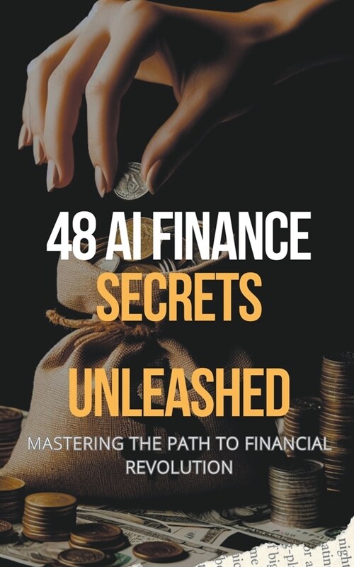 48 AI Finance Secrets Unleashed: Mastering The Path To Financial Revolution (Paperback)