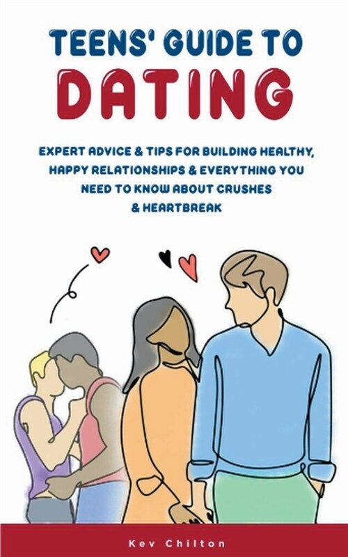 Teens Guide to Dating: Expert Advice & Tips for Building Healthy, Happy Relationships & Everything You Need to Know About Crushes & Heartbrea (Paperback)