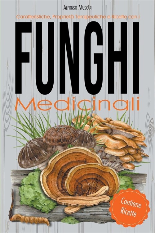 Caratteristiche, Propriet?Terapeutiche e Ricette con i Funghi Medicinali (Paperback)