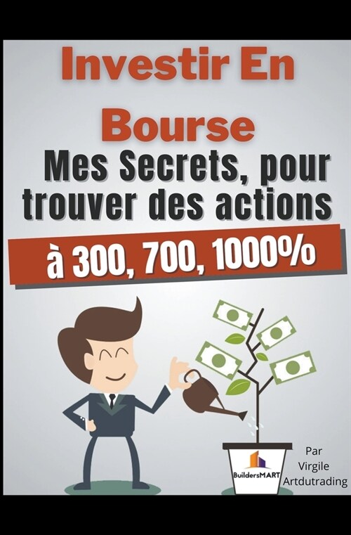 Investir en bourse mes secrets, pour trouver des actions ?300, 700, 1000% (Paperback)