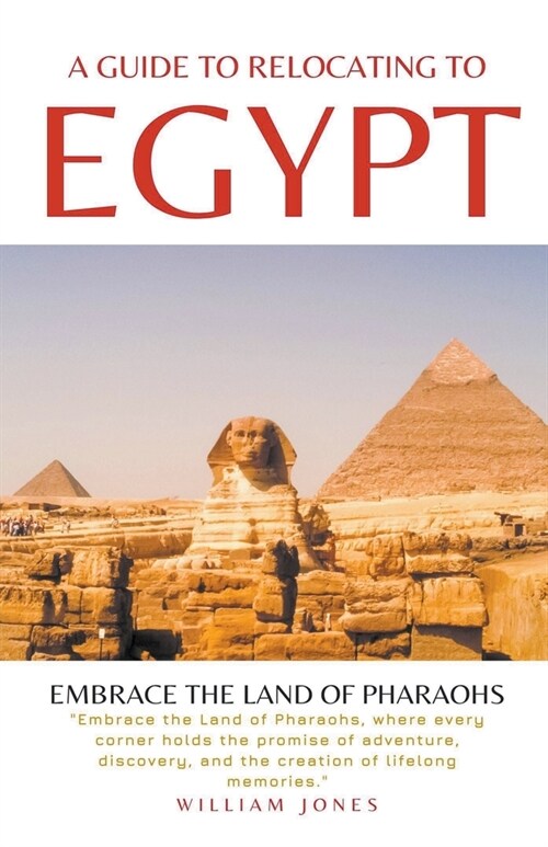 A Guide to Relocating to Egypt: Embrace the Land of Pharaohs (Paperback)