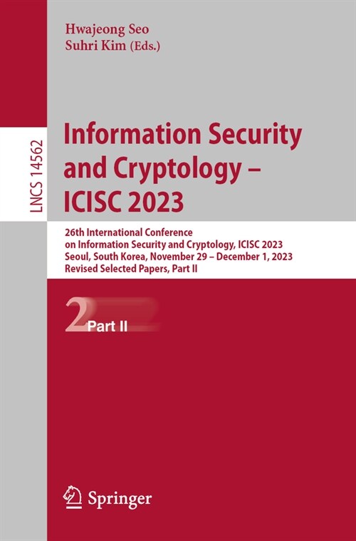 Information Security and Cryptology - Icisc 2023: 26th International Conference on Information Security and Cryptology, Icisc 2023, Seoul, South Korea (Paperback, 2024)
