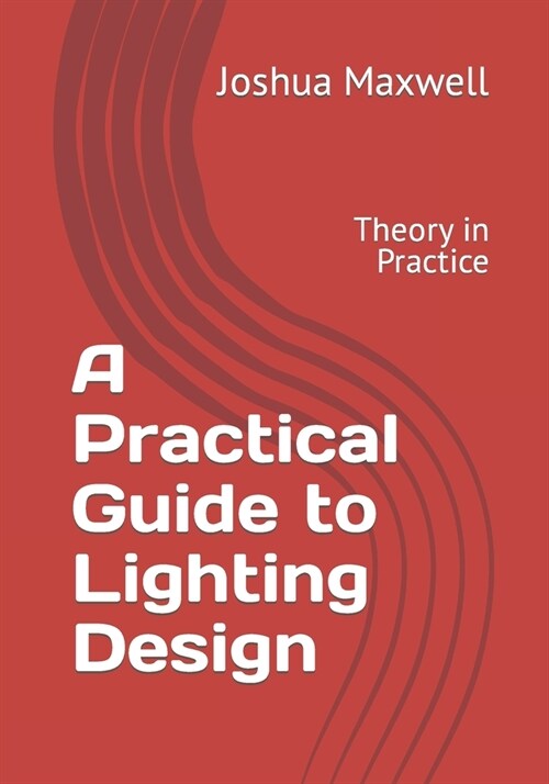 A Practical Guide to Lighting Design: Theory in Practice (Paperback)