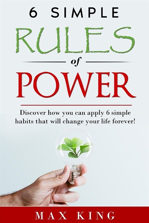 6 Simple Rules of Power: Discover how you can apply 6 simple habits that will change your life forever! (Paperback)