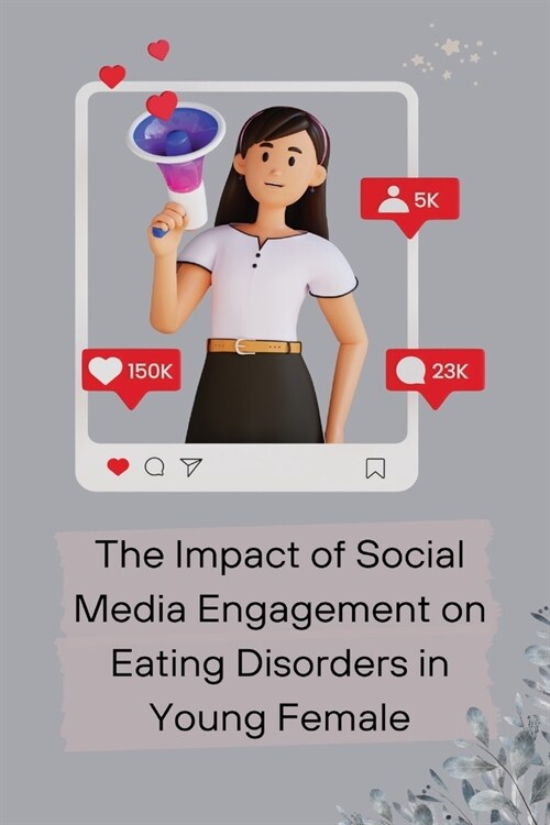 The Impact of Social Media Engagement on Eating Disorders in Young Female (Paperback)