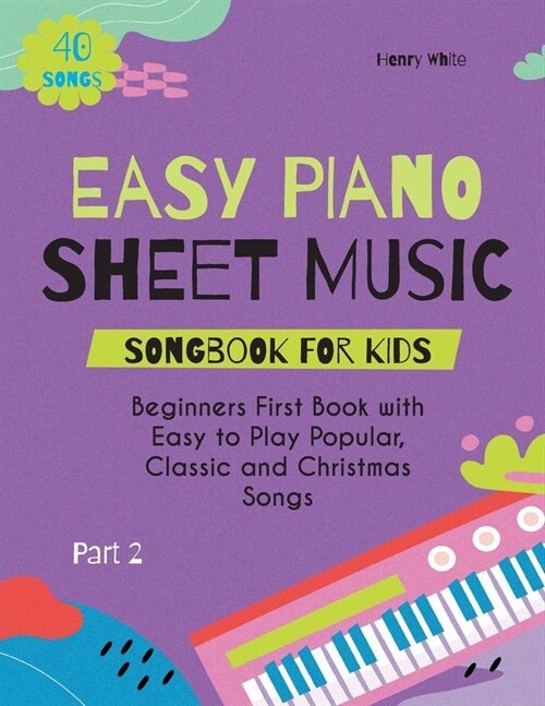 Easy Piano Sheet Music Songbook for Kids: Beginners First Book with Easy to Play Popular, Classic and Christmas Songs 40 Songs Part 2 (Paperback)