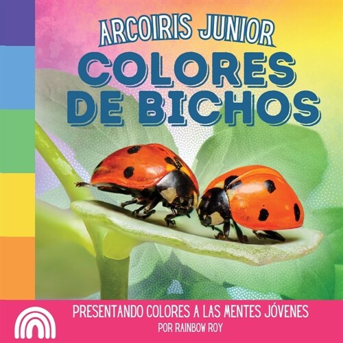 Arcoiris Junior, Colores de Bichos: Presentando colores a las mentes j?enes (Paperback)