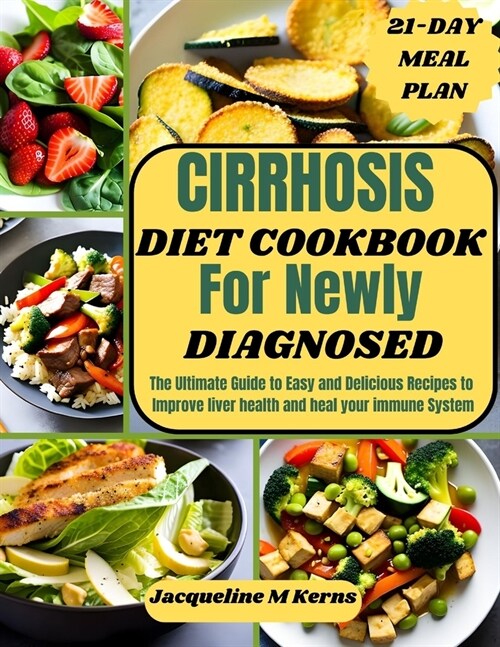 Cirrhosis Diet Cookbook for Newly Diagnosed: The Ultimate Guide to Easy and Delicious Recipes to Improve liver Health and Heal your Immune System (Paperback)