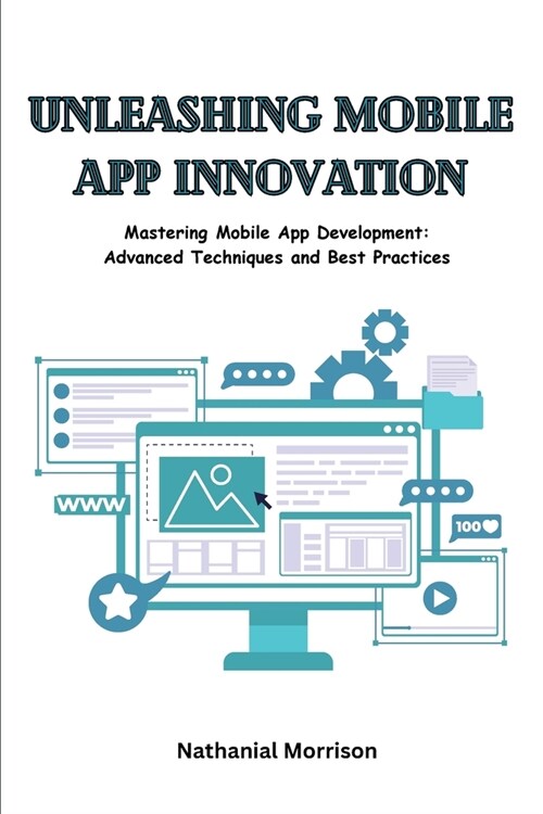 Unleashing Mobile App Innovation: Mastering Mobile App Development: Advanced Techniques and Best Practices (Paperback)