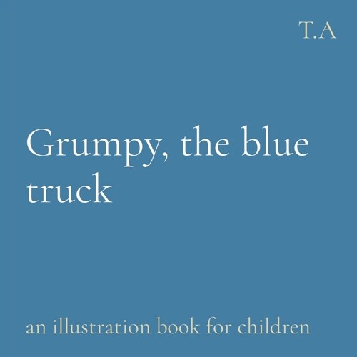 Grumpy, the blue truck: an illustration book for children (Paperback)